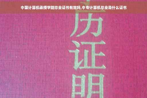 中国计算机函授学院毕业证书有效吗,中专计算机毕业是什么证书
