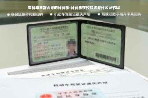 专科毕业需要考的计算机-计算机在校应该考什么证书呢