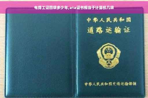 电焊工证四级多少年,ata证书相当于计算机几级
