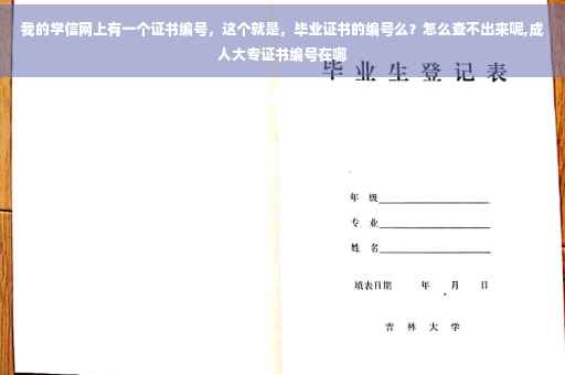 我的学信网上有一个证书编号，这个就是，毕业证书的编号么？怎么查不出来呢,成人大专证书编号在哪