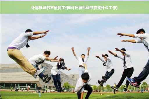 计算机证书方便找工作吗(计算机证书能找什么工作)