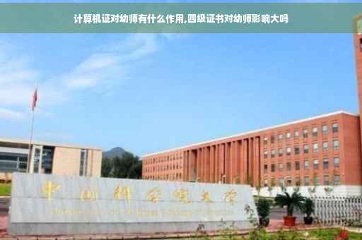 计算机证对幼师有什么作用,四级证书对幼师影响大吗