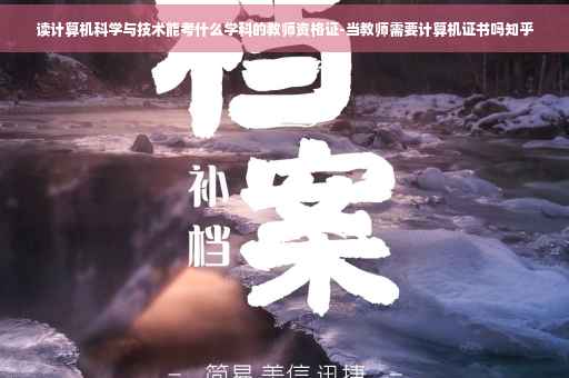 读计算机科学与技术能考什么学科的教师资格证-当教师需要计算机证书吗知乎