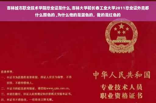 吉林城市职业技术学院毕业证是什么,吉林大学和长春工业大学2011毕业证外壳都什么颜色的 ,为什么他的是蓝色的，我的是红色的