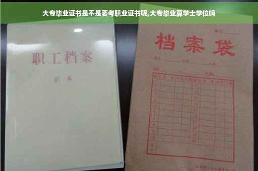 大专毕业证书是不是要考职业证书呢,大专毕业算学士学位吗