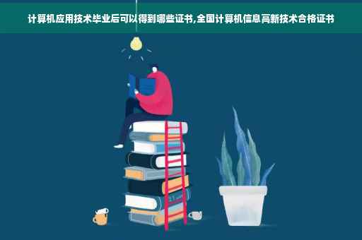 计算机应用技术毕业后可以得到哪些证书,全国计算机信息高新技术合格证书