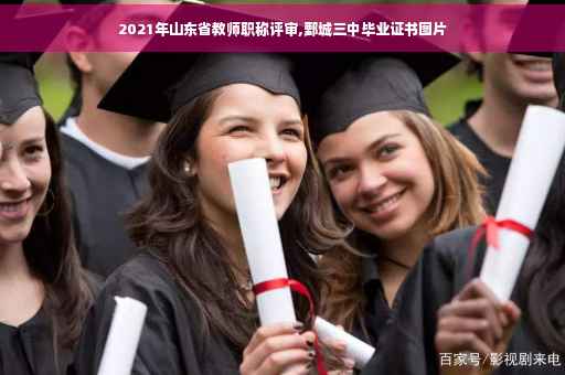2021年山东省教师职称评审,鄄城三中毕业证书图片