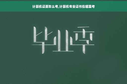 计算机证要怎么考,计算机专业证书在哪里考