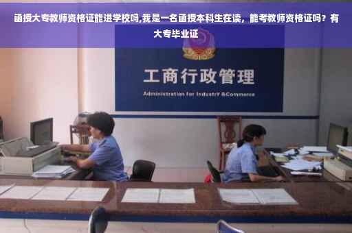 函授大专教师资格证能进学校吗,我是一名函授本科生在读，能考教师资格证吗？有大专毕业证