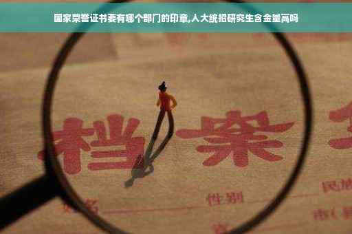国家荣誉证书要有哪个部门的印章,人大统招研究生含金量高吗