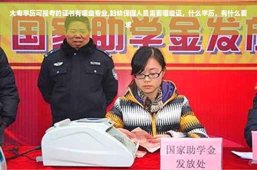大专学历可报考的证书有哪些专业,妇幼保健人员需要哪些证，什么学历，有什么要求