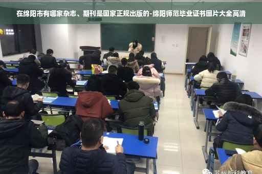 在绵阳市有哪家杂志、期刊是国家正规出版的-绵阳师范毕业证书图片大全高清