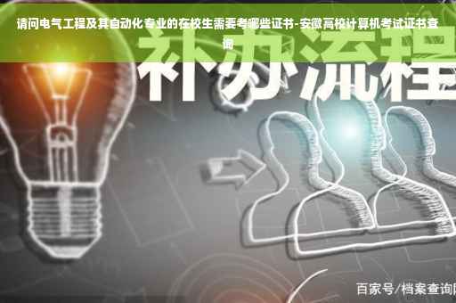 请问电气工程及其自动化专业的在校生需要考哪些证书-安徽高校计算机考试证书查询