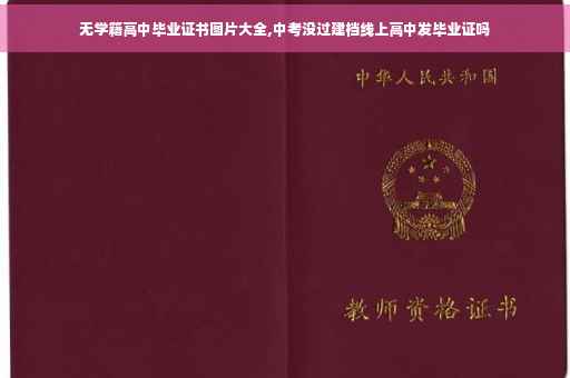 无学籍高中毕业证书图片大全,中考没过建档线上高中发毕业证吗