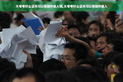 大专考什么证书可以有额外收入呢,大专考什么证书可以有额外收入