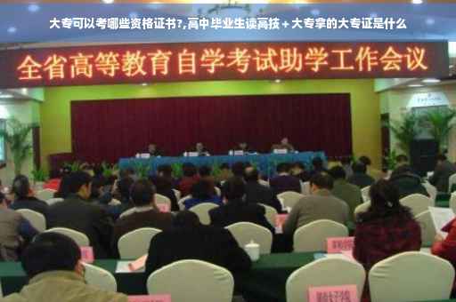 大专可以考哪些资格证书?,高中毕业生读高技＋大专拿的大专证是什么