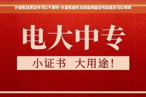 计算机纸质证书可以不要吗-计算机报名没选纸质版证书后续还可以领吗