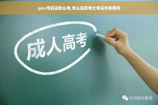 picc专科证怎么考,怎么在职考大专证书有用吗 picc专科证怎么考,怎么在职考大专证书有用吗