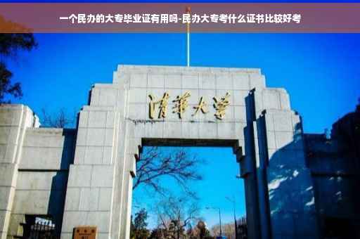 一个民办的大专毕业证有用吗-民办大专考什么证书比较好考