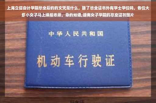 上海立信会计学院毕业后的的文凭是什么，除了毕业证书外有学士学位吗，各位大虾小女子马上填报志愿，急的知道,湖南女子学院的毕业证书图片