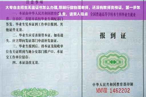 大专自主招生无需证书怎么办理,想转行做物理老师，还没有教师资格证，第一步怎么走，请贵人指点