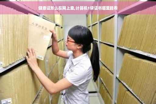 健康证怎么在网上查,计算机1级证书哪里能看