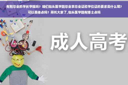 有刚毕业的学长学姐吗？咱们包头医学院毕业拿毕业证和学位证的要求是什么呢？可以具体点吗？拜托大家了,包头医学院有博士点吗