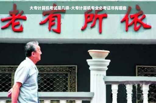 大专计算机考试是几级-大专计算机专业必考证书有哪些
