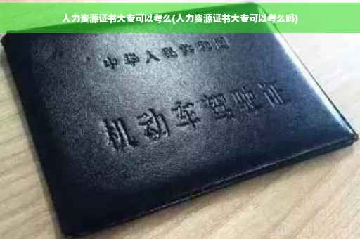 人力资源证书大专可以考么(人力资源证书大专可以考么吗) 人力资源证书大专可以考么(人力资源证书大专可以考么吗)
