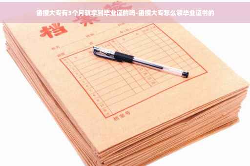 函授大专有3个月就拿到毕业证的吗-函授大专怎么领毕业证书的