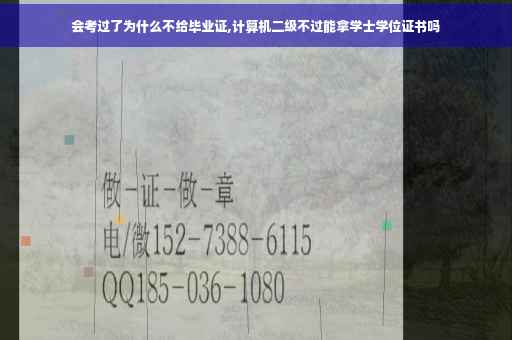 会考过了为什么不给毕业证,计算机二级不过能拿学士学位证书吗