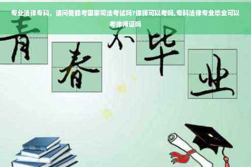 专业法律专科，请问我能考国家司法考试吗?律师可以考吗,专科法律专业毕业可以考律师证吗