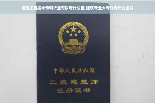 建筑工程技术专科毕业可以考什么证,建筑专业大专能考什么证书