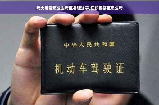 考大专要怎么去考证书呢知乎,任职资格证怎么考
