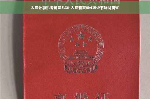 大专计算机考试是几级-大专有英语4级证书吗河南省