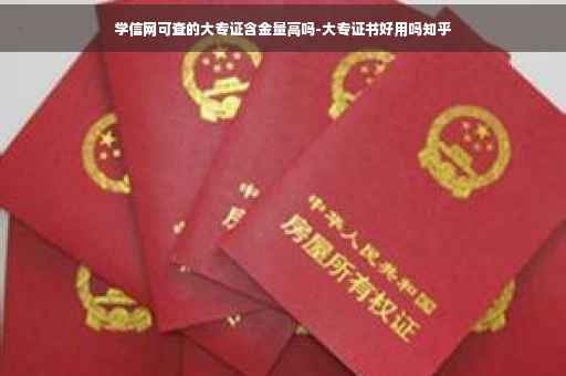 学信网可查的大专证含金量高吗-大专证书好用吗知乎