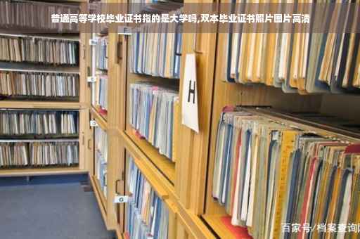 普通高等学校毕业证书指的是大学吗,双本毕业证书照片图片高清