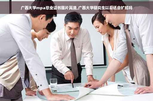 广西大学mpa毕业证书图片高清,广西大学研究生以后还会扩招吗