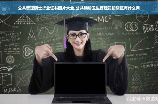 公共管理硕士毕业证书图片大全,公共场所卫生管理员初级证有什么用