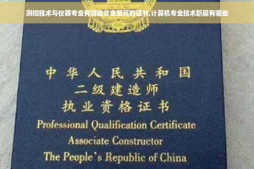 测控技术与仪器专业有哪些含金量高的证书,计算机专业技术职称有哪些