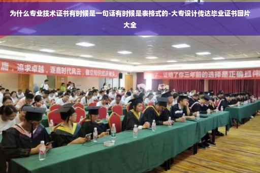 为什么专业技术证书有时候是一句话有时候是表格式的-大专设计传达毕业证书图片大全