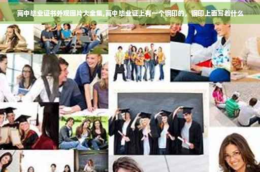 高中毕业证书外观图片大全集,高中毕业证上有一个钢印的,钢印上面写着什么 高中毕业证书外观图片大全集,高中毕业证上有一个钢印的,钢印上面写着什么