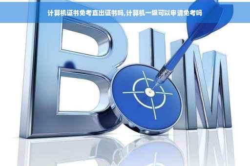 计算机证书免考直出证书吗,计算机一级可以申请免考吗