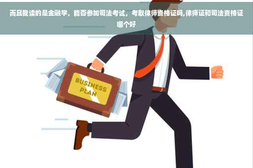 而且我读的是金融学，能否参加司法考试，考取律师资格证吗,律师证和司法资格证哪个好