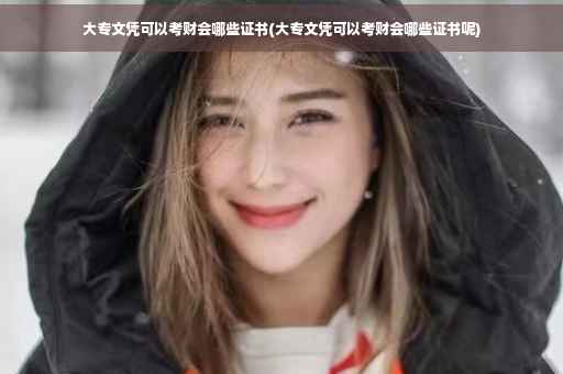 大专文凭可以考财会哪些证书(大专文凭可以考财会哪些证书呢)