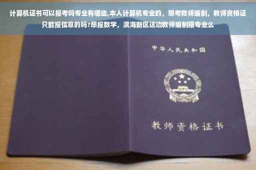 计算机证书可以报考吗专业有哪些,本人计算机专业的，想考教师编制，教师资格证只能报信息的吗?想报数学，滨海新区这边教师编制限专业么