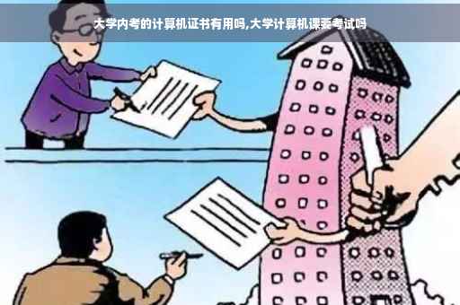 大学内考的计算机证书有用吗,大学计算机课要考试吗