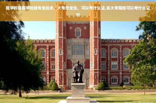 我学的是医学检验专业技术，大专毕业生，可以考什么证,在大专院校可以考什么证书