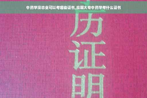 中药学没毕业可以考哪些证书,应届大专中药学考什么证书