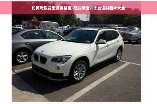 如何考取发型师资格证-理发师培训毕业证书图片大全